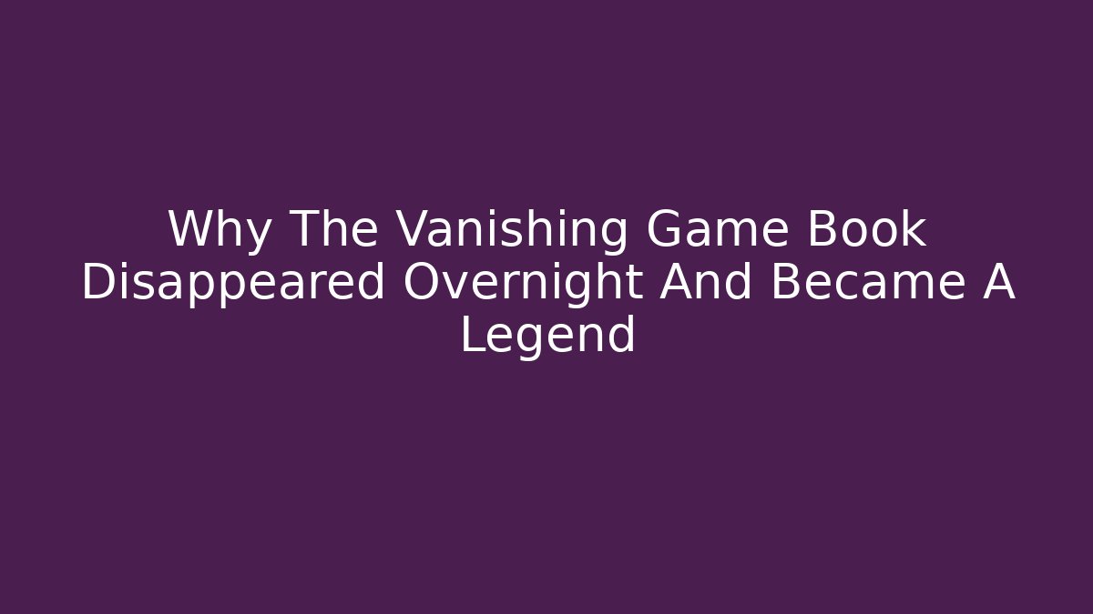 Why The Vanishing Game Book Disappeared Overnight And Became A Legend