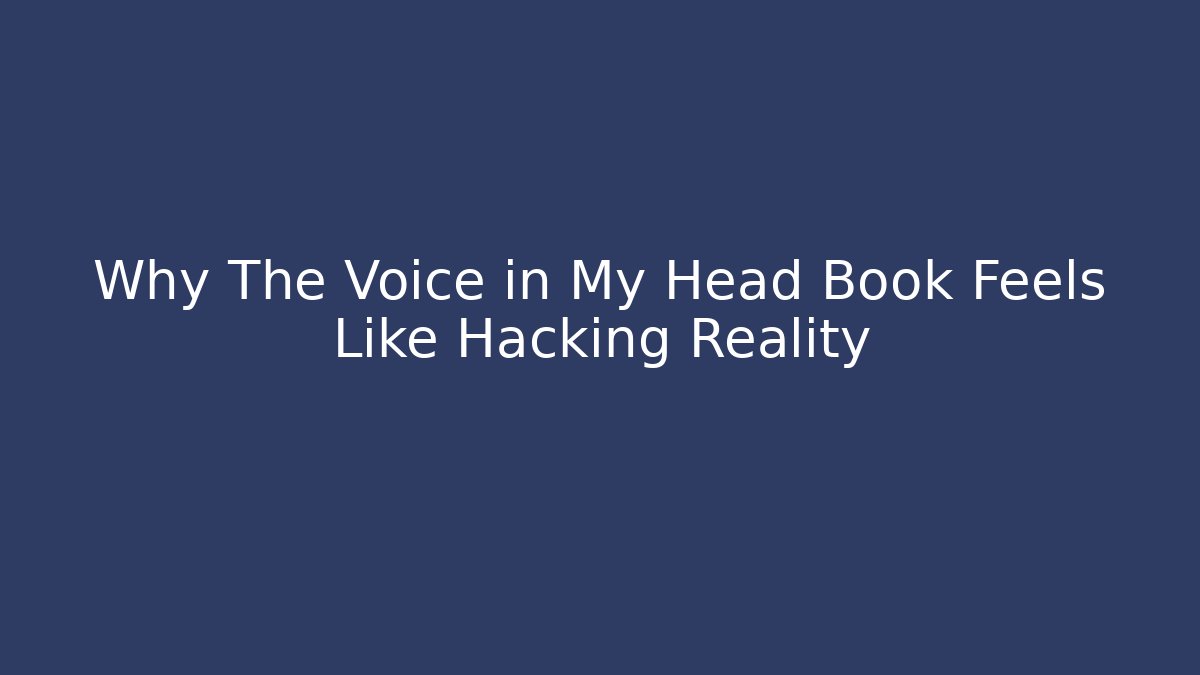 Why The Voice in My Head Book Feels Like Hacking Reality