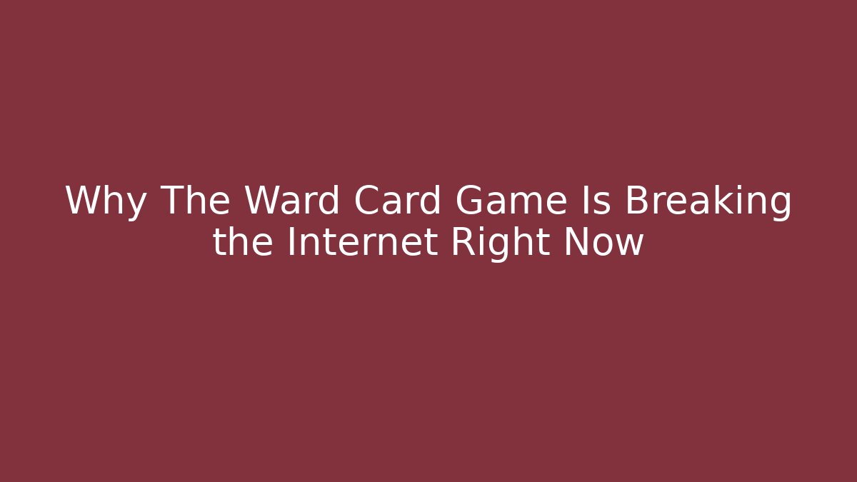 Why The Ward Card Game Is Breaking the Internet Right Now