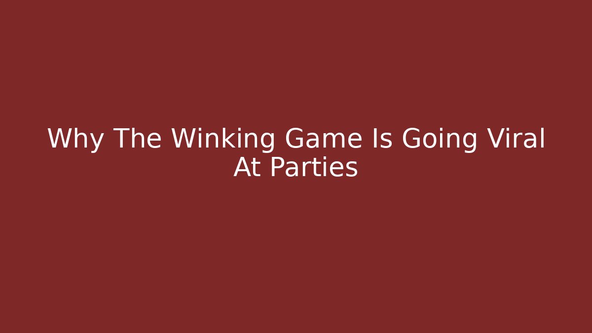 Why The Winking Game Is Going Viral At Parties