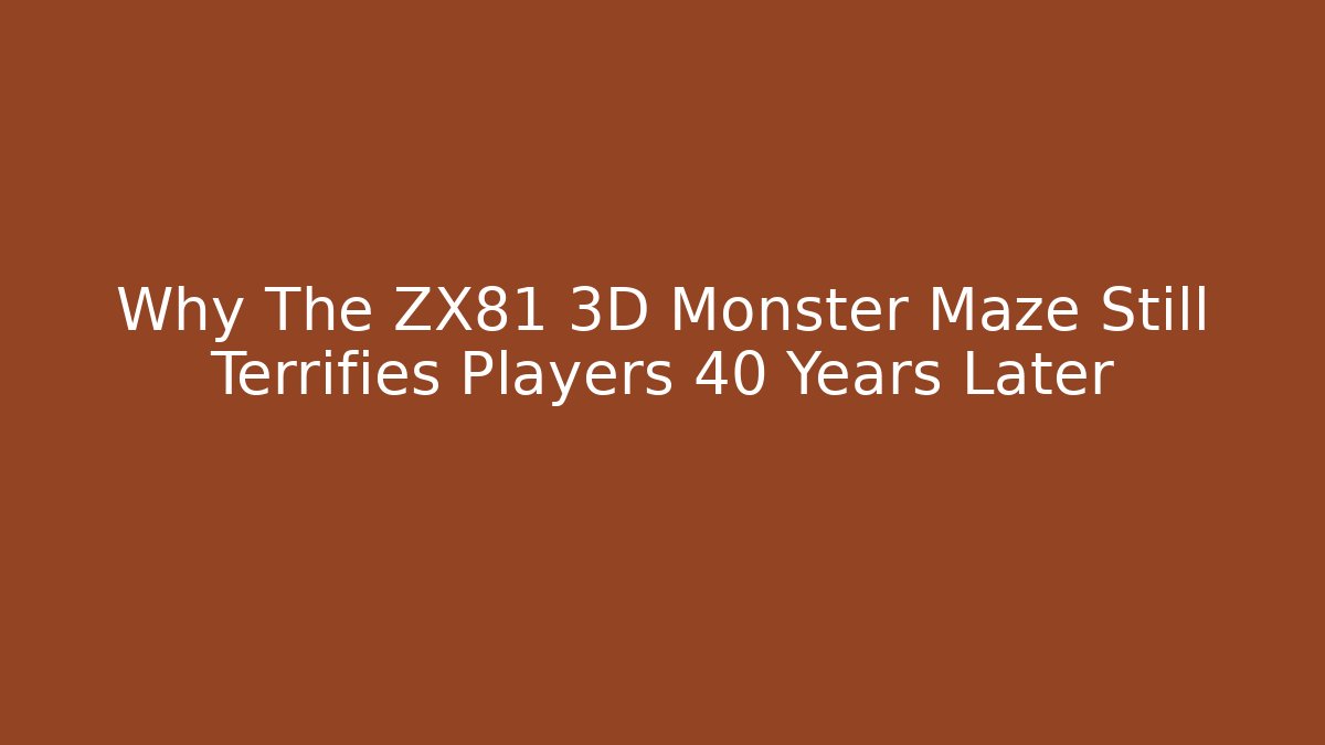 Why The ZX81 3D Monster Maze Still Terrifies Players 40 Years Later