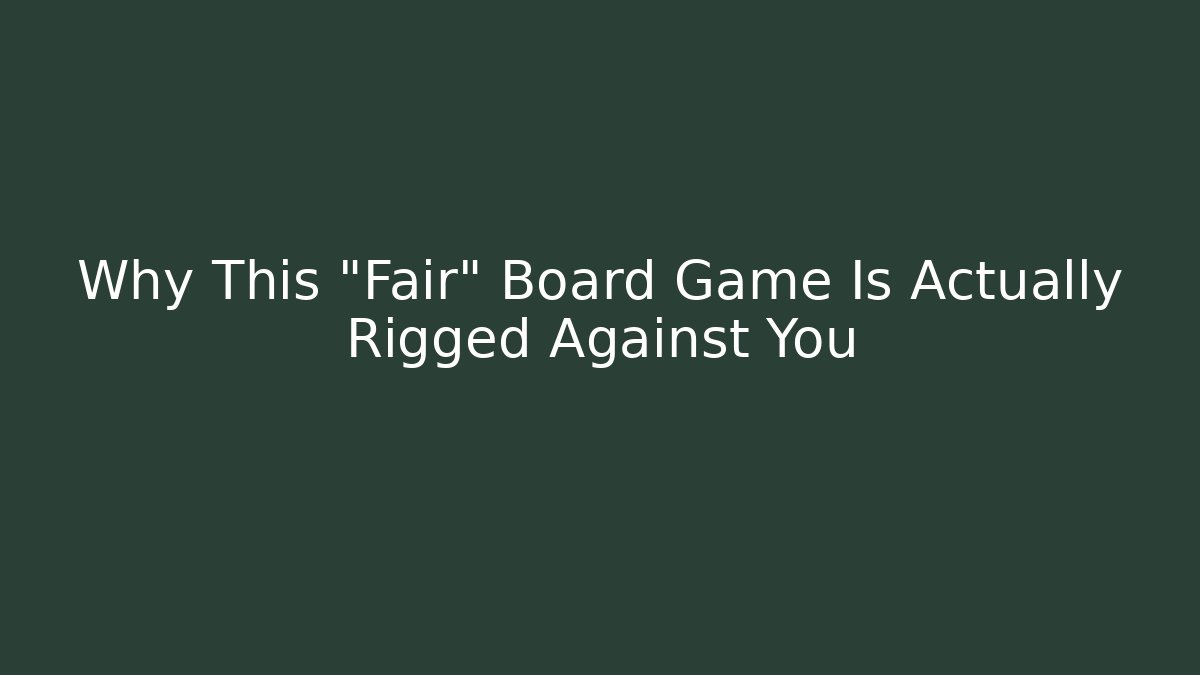 Why This "Fair" Board Game Is Actually Rigged Against You