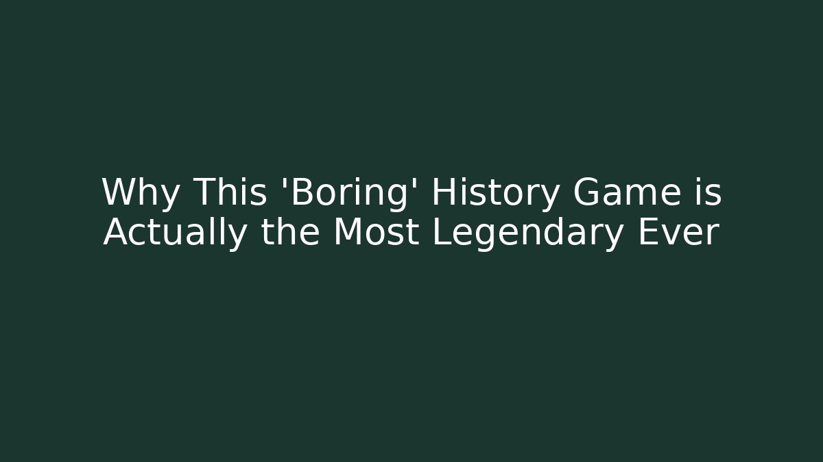 Why This 'Boring' History Game is Actually the Most Legendary Ever