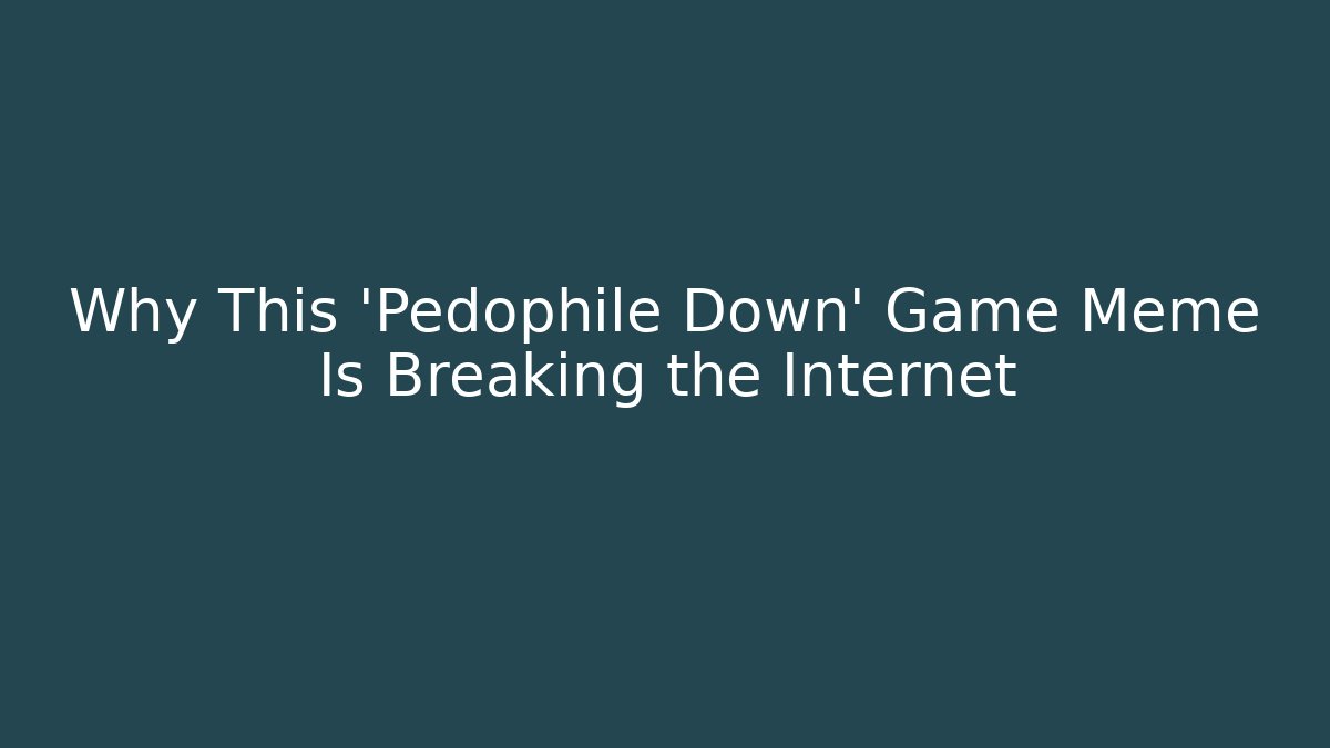 Why This 'Pedophile Down' Game Meme Is Breaking the Internet - Boomer Naturals