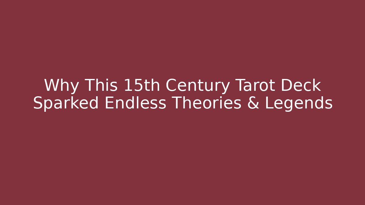 Why This 15th Century Tarot Deck Sparked Endless Theories & Legends