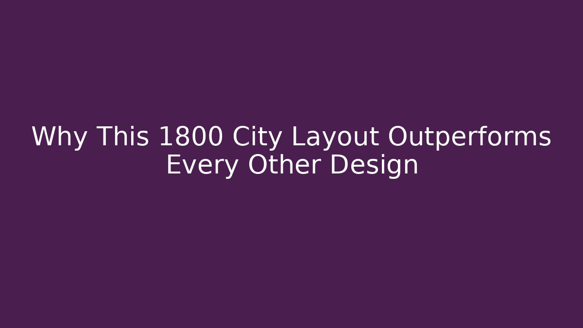 Why This 1800 City Layout Outperforms Every Other Design