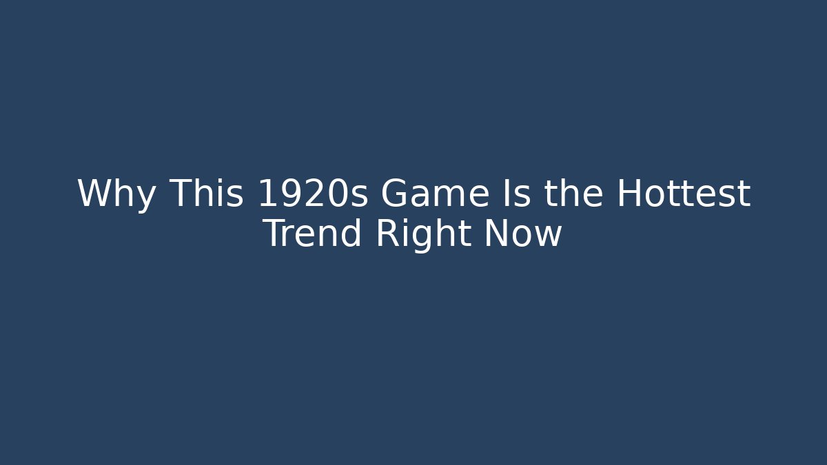 Why This 1920s Game Is the Hottest Trend Right Now