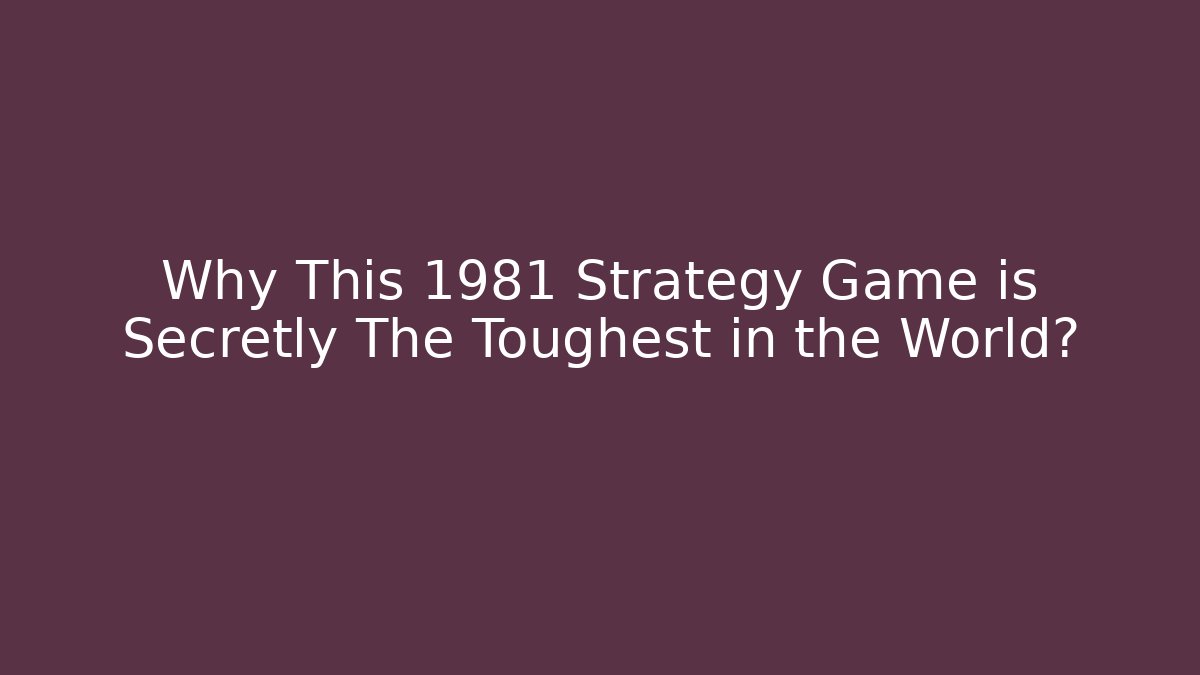 Why This 1981 Strategy Game is Secretly The Toughest in the World?