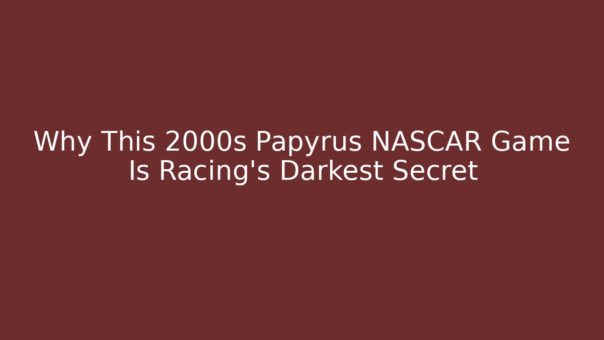 Why This 2000s Papyrus NASCAR Game Is Racing's Darkest Secret - Boomer Naturals