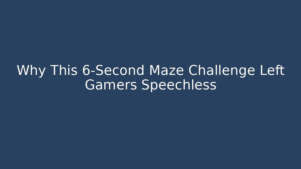 Why This 6-Second Maze Challenge Left Gamers Speechless
