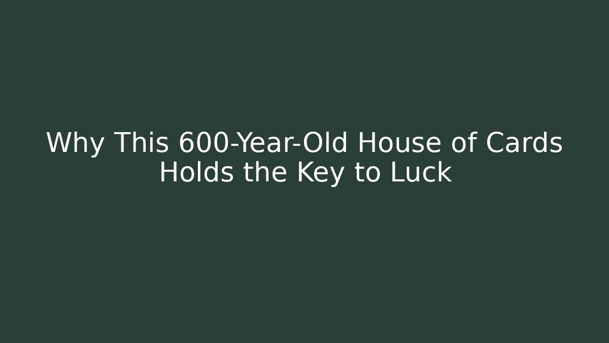 Why This 600-Year-Old House of Cards Holds the Key to Luck - Boomer Naturals