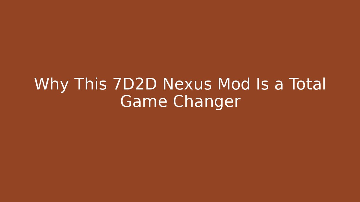 Why This 7D2D Nexus Mod Is a Total Game Changer
