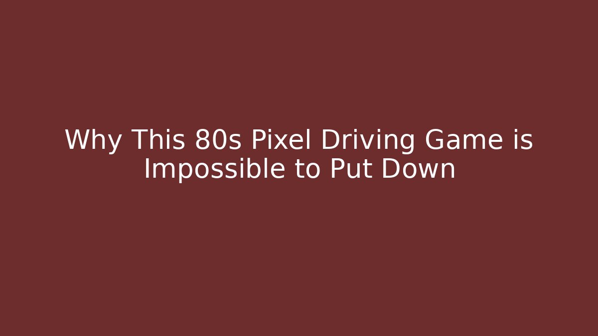 Why This 80s Pixel Driving Game is Impossible to Put Down - Boomer Naturals