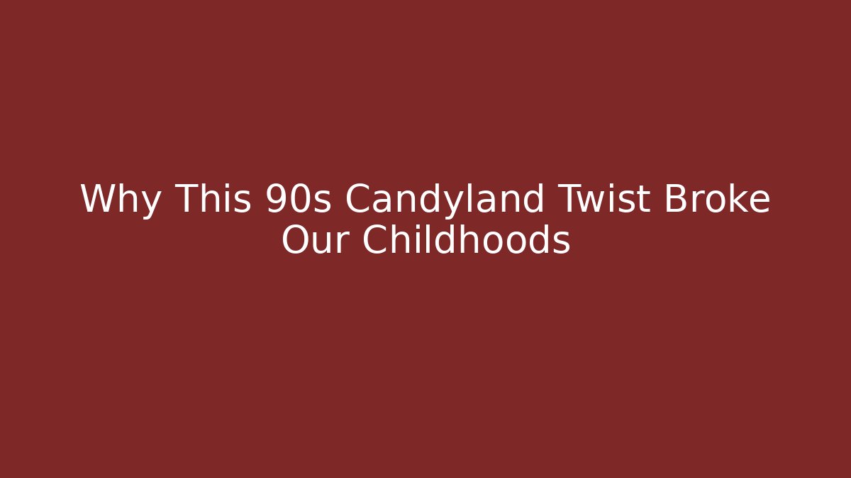 Why This 90s Candyland Twist Broke Our Childhoods