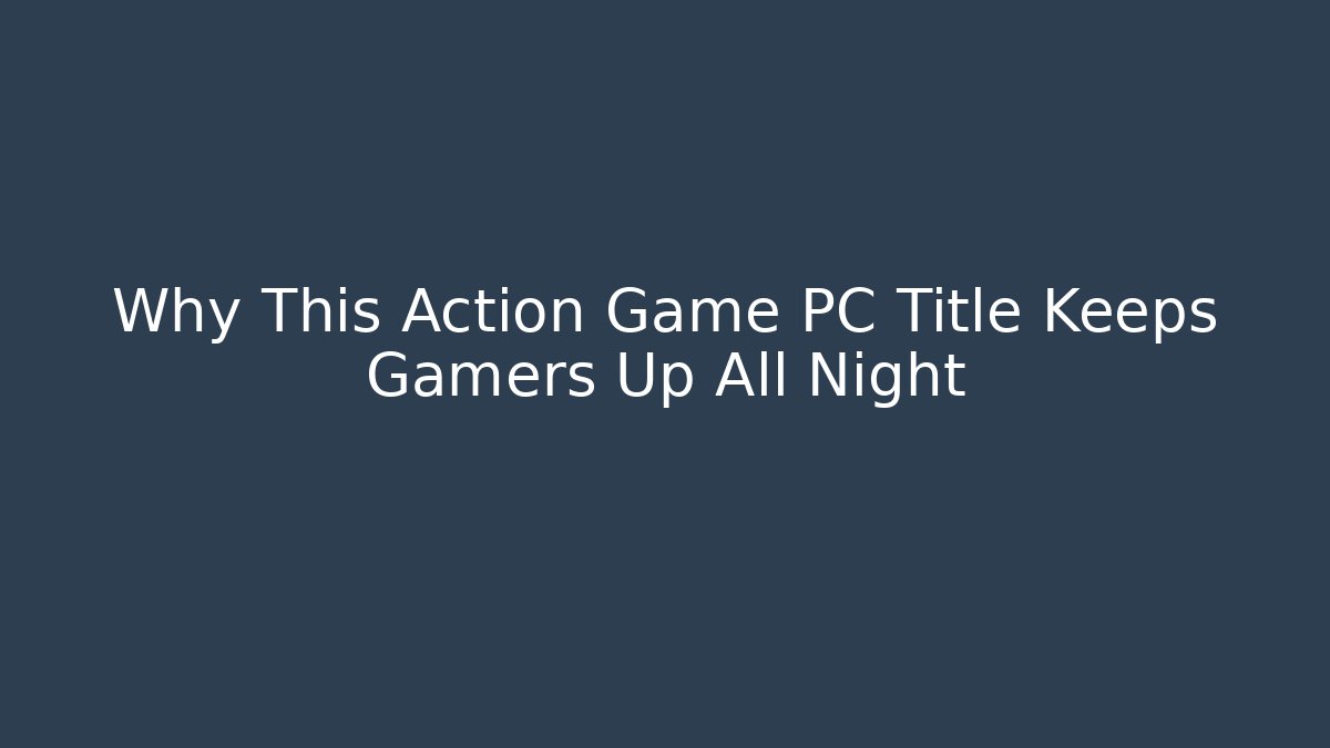 Why This Action Game PC Title Keeps Gamers Up All Night