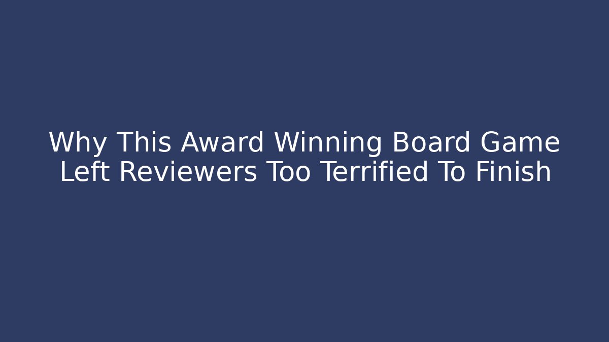Why This Award Winning Board Game Left Reviewers Too Terrified To Finish