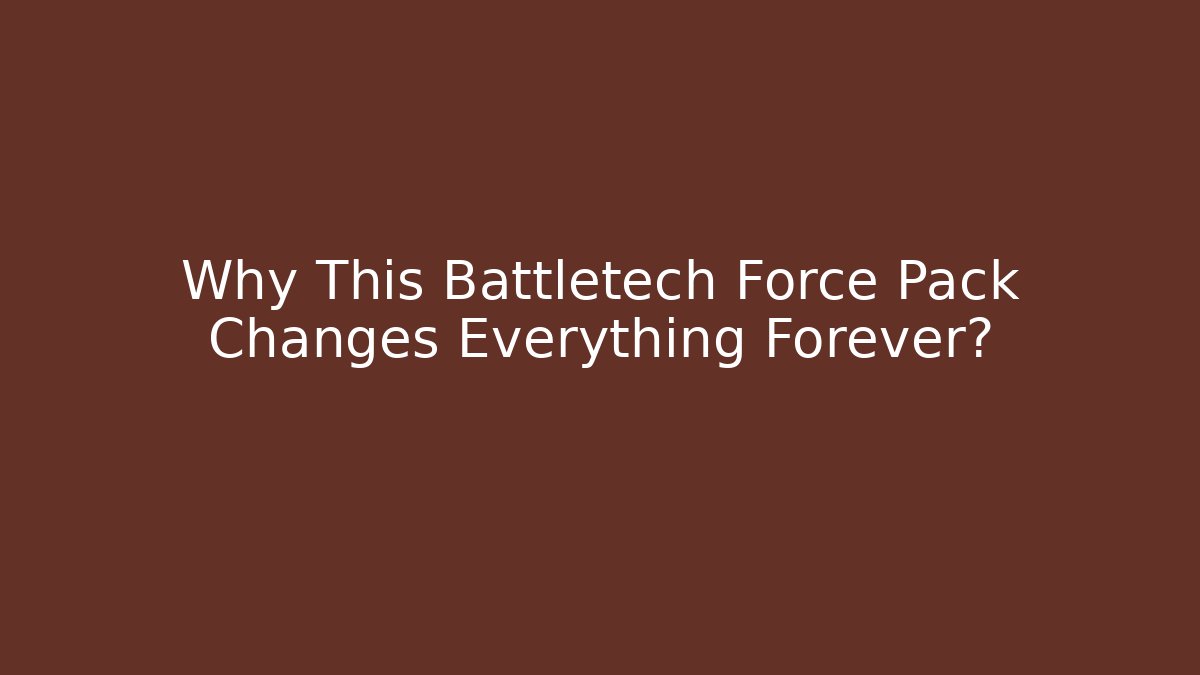 Why This Battletech Force Pack Changes Everything Forever?