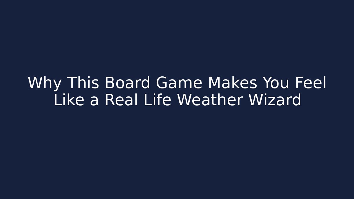 Why This Board Game Makes You Feel Like a Real Life Weather Wizard