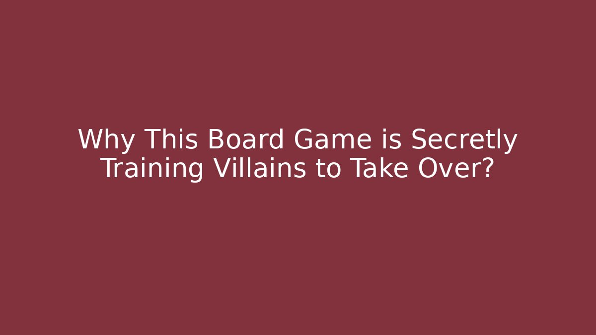 Why This Board Game is Secretly Training Villains to Take Over?