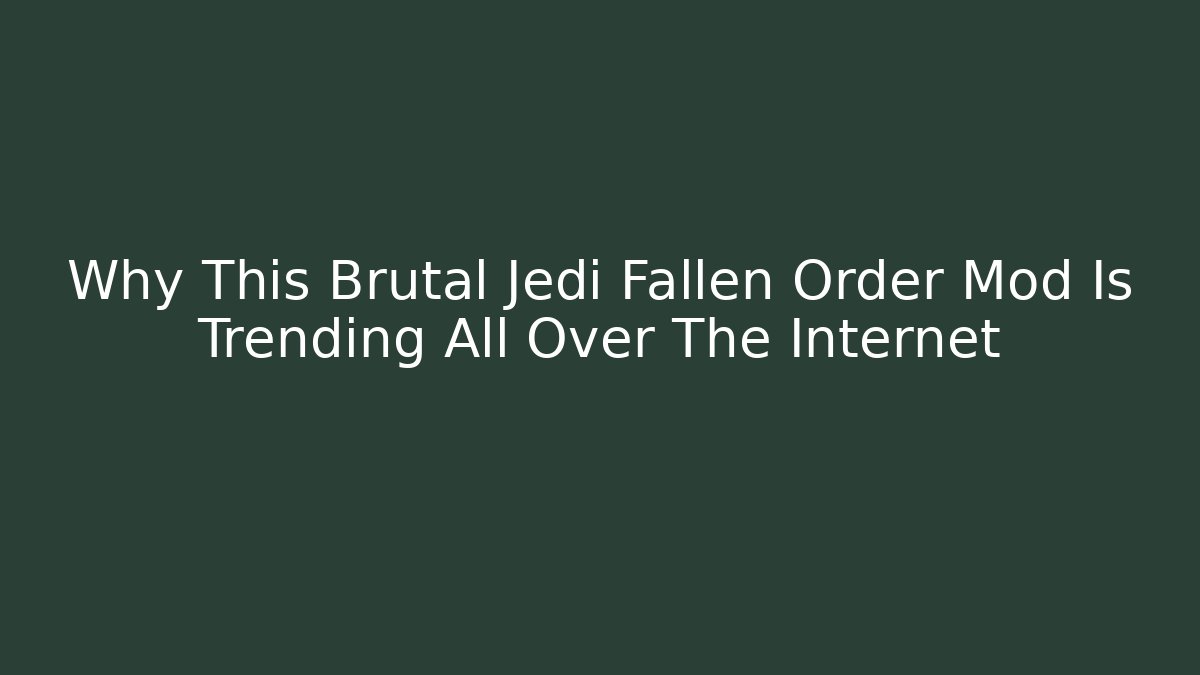 Why This Brutal Jedi Fallen Order Mod Is Trending All Over The Internet