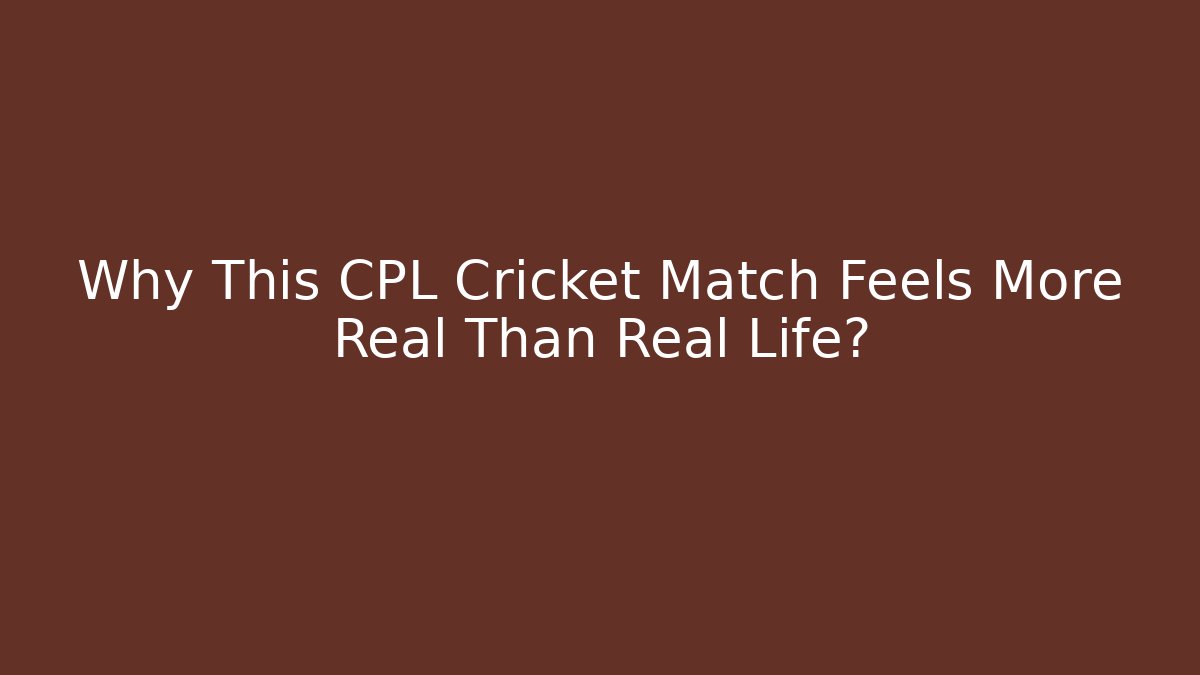 Why This CPL Cricket Match Feels More Real Than Real Life?