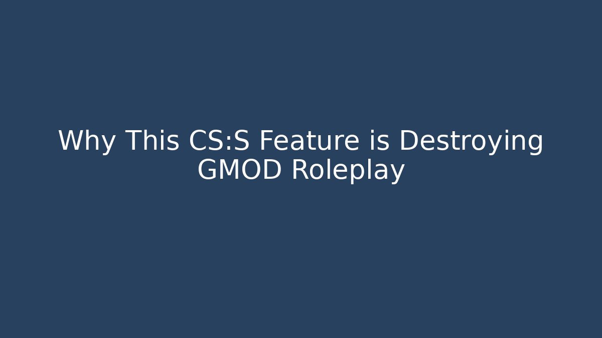 Why This CS:S Feature is Destroying GMOD Roleplay