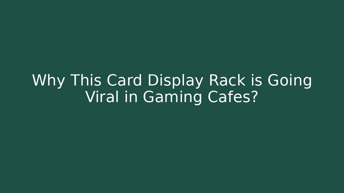 Why This Card Display Rack is Going Viral in Gaming Cafés?