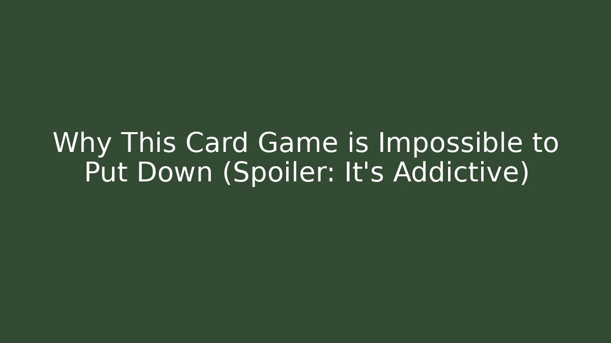 Why This Card Game is Impossible to Put Down (Spoiler: It's Addictive)