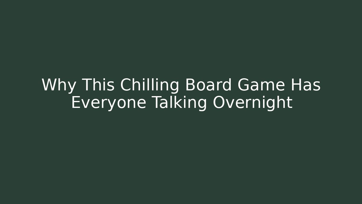 Why This Chilling Board Game Has Everyone Talking Overnight
