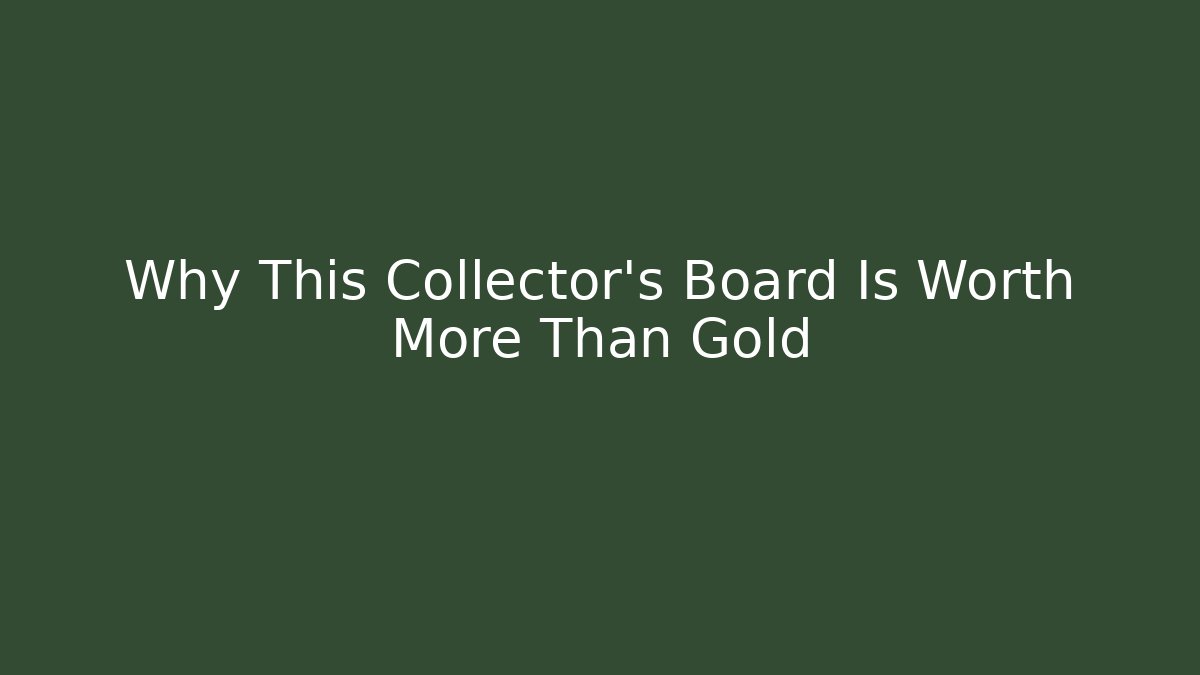 Why This Collector's Board Is Worth More Than Gold