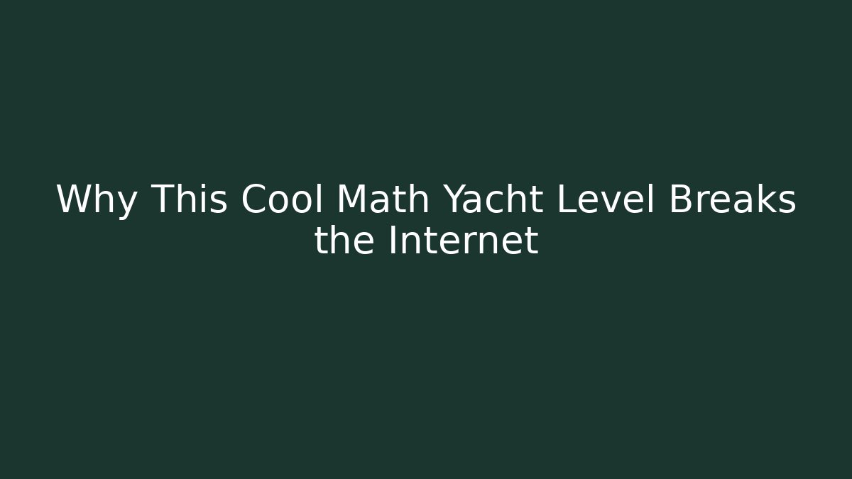 Why This Cool Math Yacht Level Breaks the Internet