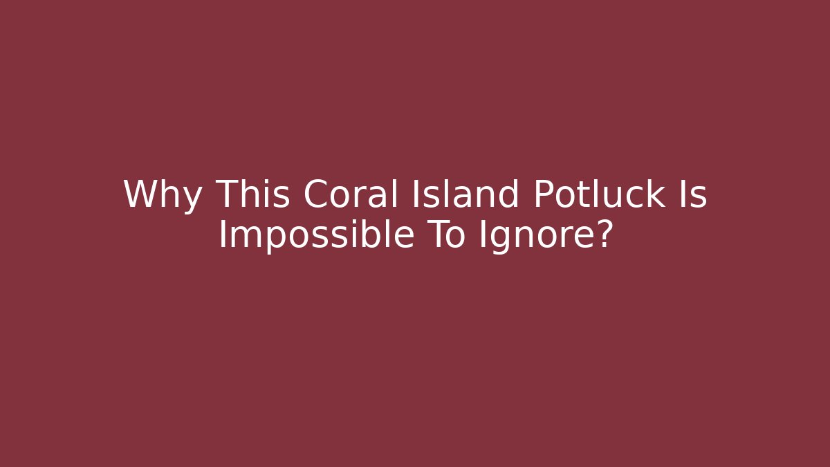 Why This Coral Island Potluck Is Impossible To Ignore?