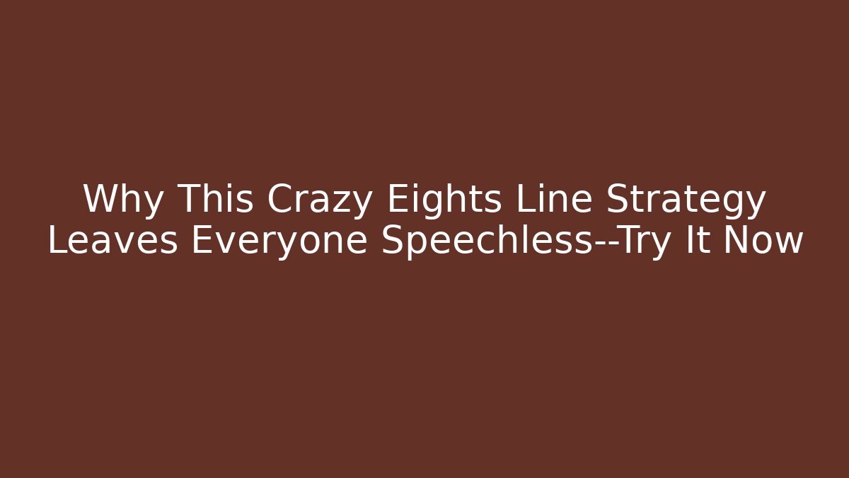 Why This Crazy Eights Line Strategy Leaves Everyone Speechless—Try It Now