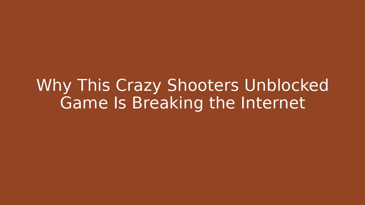 Why This Crazy Shooters Unblocked Game Is Breaking the Internet