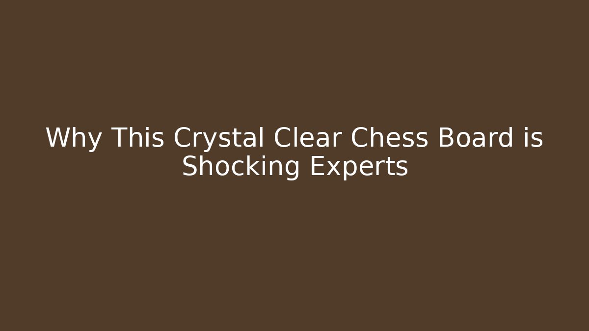 Why This Crystal Clear Chess Board is Shocking Experts