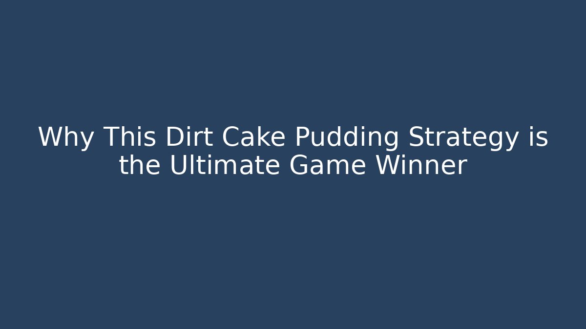 Why This Dirt Cake Pudding Strategy is the Ultimate Game Winner - Boomer Naturals
