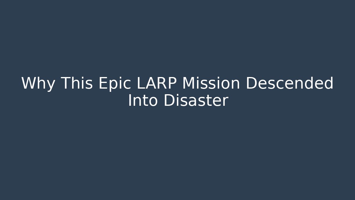Why This Epic LARP Mission Descended Into Disaster - Boomer Naturals