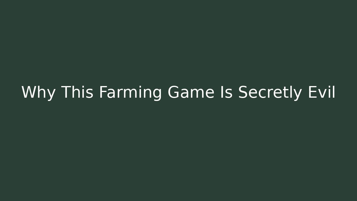 Why This Farming Game Is Secretly Evil