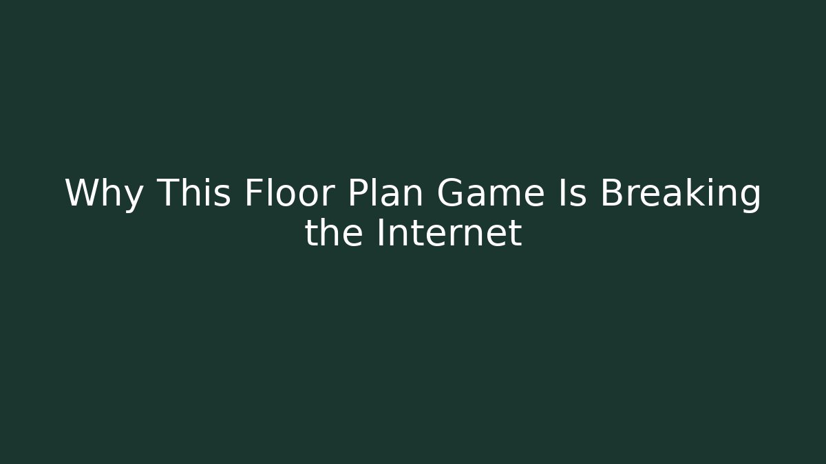 Why This Floor Plan Game Is Breaking the Internet