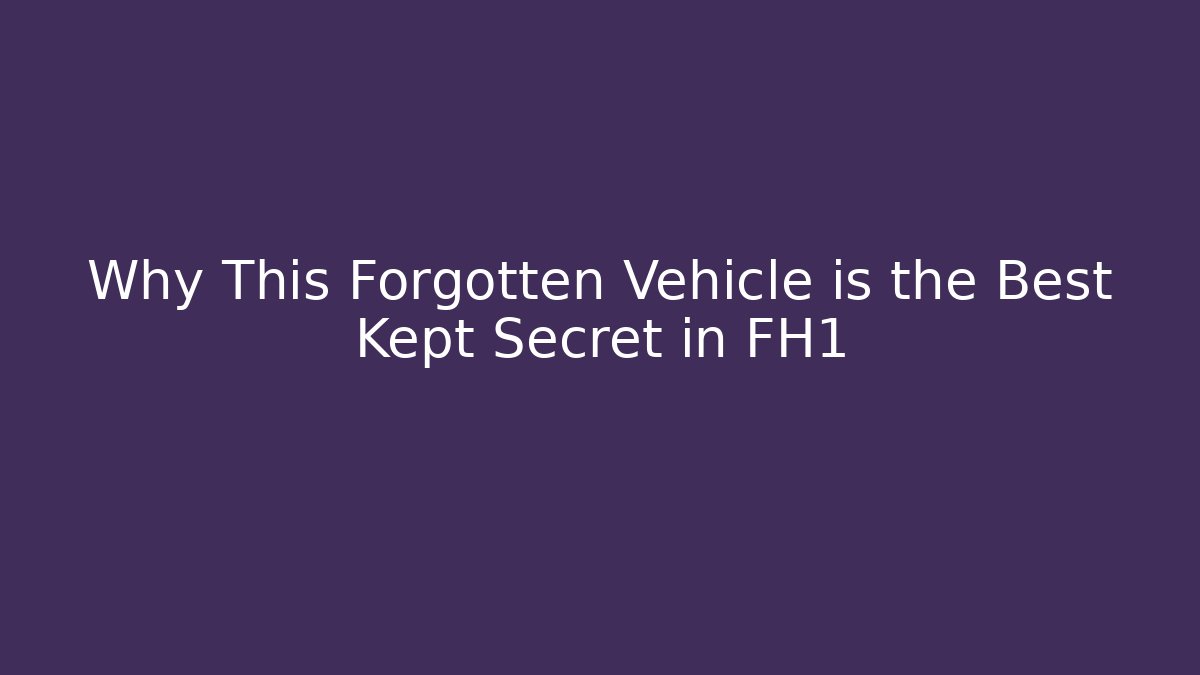 Why This Forgotten Vehicle is the Best Kept Secret in FH1