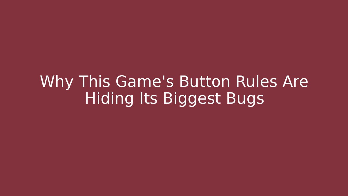 Why This Game's Button Rules Are Hiding Its Biggest Bugs