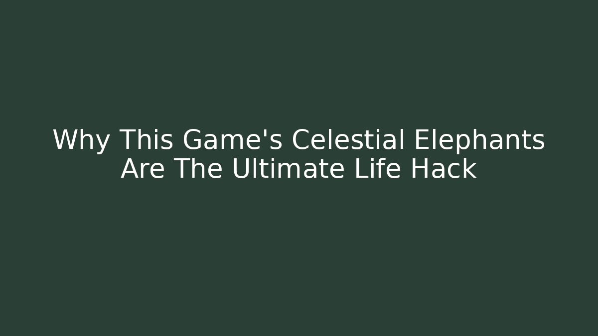 Why This Game's Celestial Elephants Are The Ultimate Life Hack