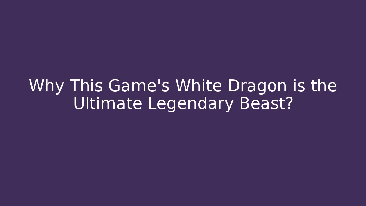 Why This Game's White Dragon is the Ultimate Legendary Beast?