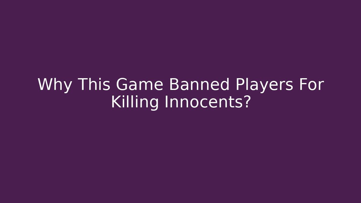 Why This Game Banned Players For Killing Innocents?