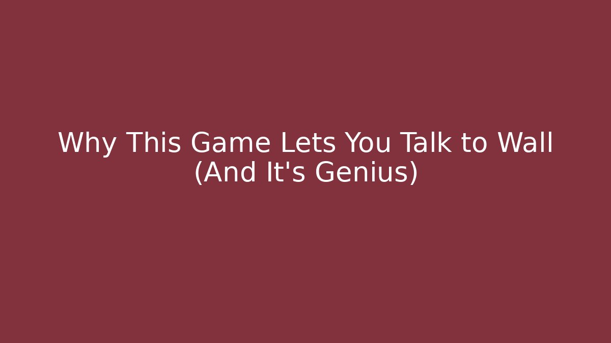 Why This Game Lets You Talk to Wall (And It's Genius)