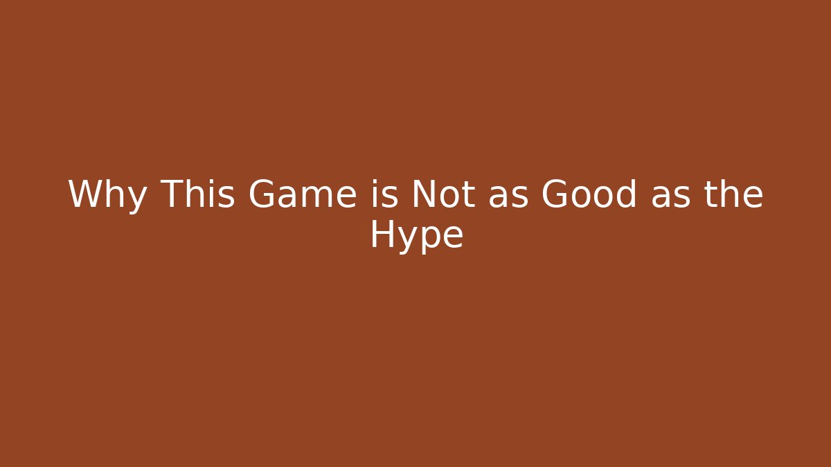 Why This Game is Not as Good as the Hype