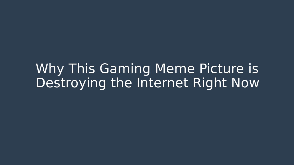 Why This Gaming Meme Picture is Destroying the Internet Right Now