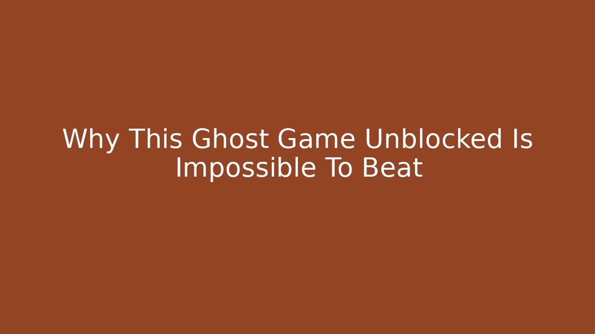 Why This Ghost Game Unblocked Is Impossible To Beat