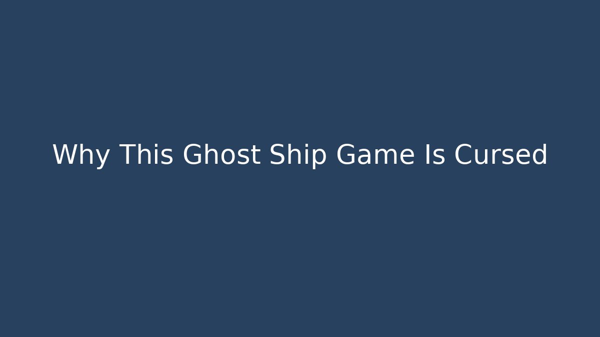 Why This Ghost Ship Game Is Cursed