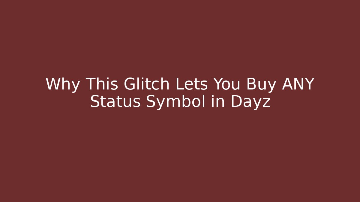 Why This Glitch Lets You Buy ANY Status Symbol in Dayz